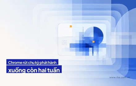 Chrome rút chu kỳ phát hành xuống hai tuần từ tháng 9/2026