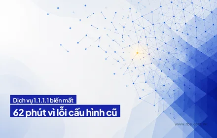 Dịch vụ 1.1.1.1 biến mất 62 phút vì cấu hình nằm im hơn một tháng