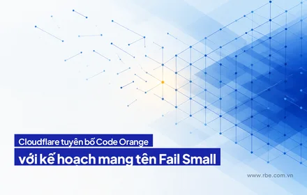 Cloudflare tuyên bố Code Orange, đặt tên kế hoạch là Fail Small