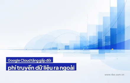 Google Cloud tăng gấp đôi phí truyền dữ liệu từ 1/5/2026