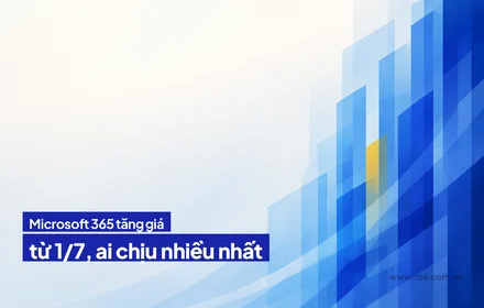 Microsoft 365 tăng giá từ 1/7/2026: gói nào tăng, ai chịu nhiều nhất