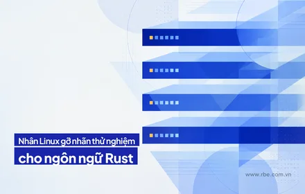 Nhân Linux 7.0 gỡ nhãn thử nghiệm cho Rust sau sáu năm